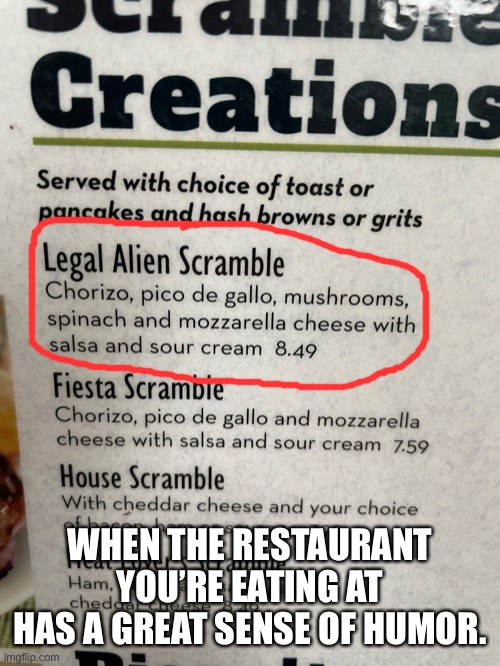 Lighten up! | WHEN THE RESTAURANT YOU’RE EATING AT HAS A GREAT SENSE OF HUMOR. | image tagged in memes,legal alien,laugh,america is awesome | made w/ Imgflip meme maker
