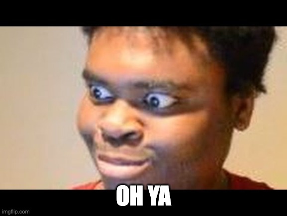 Oh ya? | OH YA | image tagged in oh ya | made w/ Imgflip meme maker