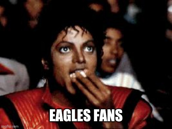 michael jackson eating popcorn | EAGLES FANS | image tagged in michael jackson eating popcorn | made w/ Imgflip meme maker