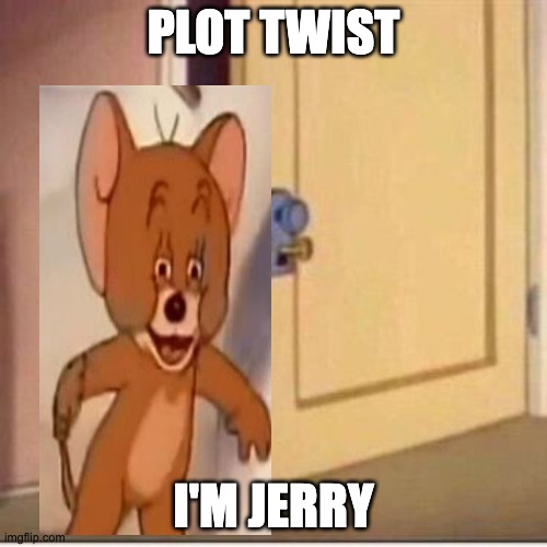 Sneaky tom | PLOT TWIST; I'M JERRY | image tagged in sneaky tom | made w/ Imgflip meme maker