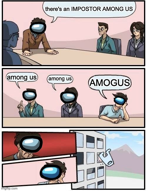 Boardroom Meeting Suggestion | there's an IMPOSTOR AMONG US; among us; among us; AMOGUS | image tagged in memes,boardroom meeting suggestion | made w/ Imgflip meme maker
