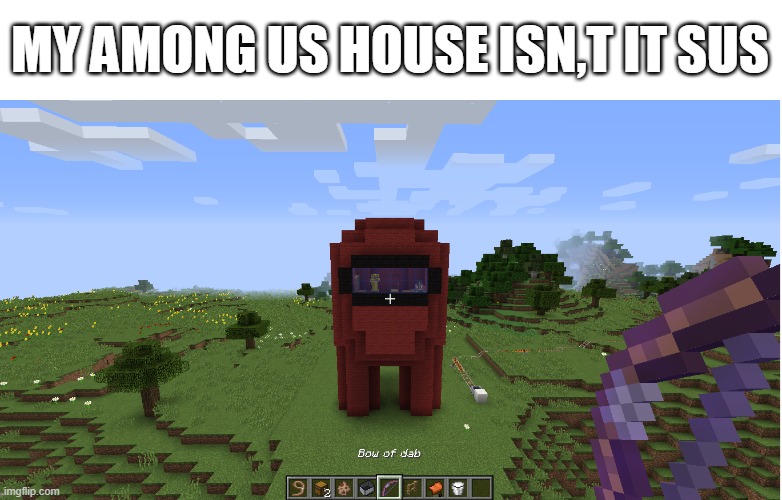 i make that | MY AMONG US HOUSE ISN,T IT SUS | image tagged in minecraft,amogus,sus | made w/ Imgflip meme maker