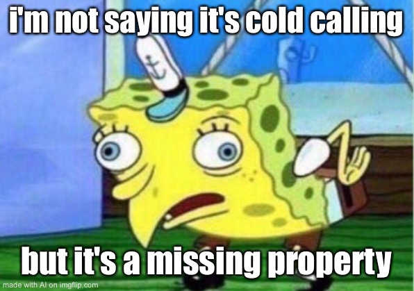Mocking Spongebob | i'm not saying it's cold calling; but it's a missing property | image tagged in memes,mocking spongebob | made w/ Imgflip meme maker