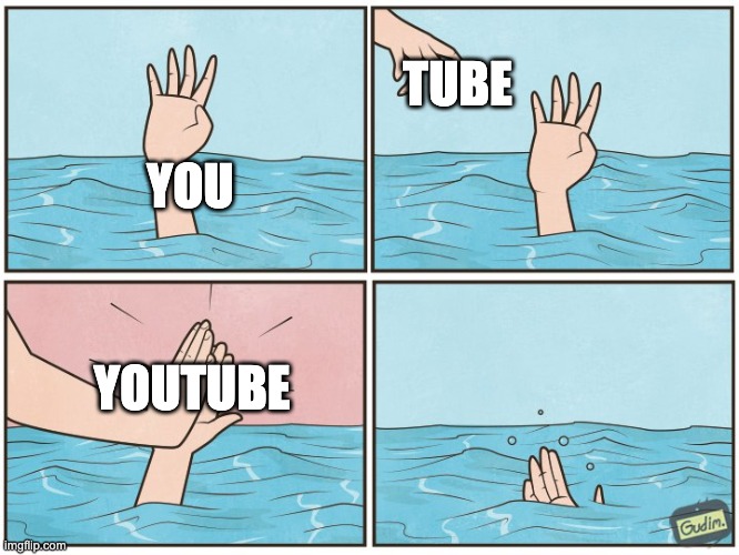 High five drown | TUBE; YOU; YOUTUBE | image tagged in high five drown | made w/ Imgflip meme maker