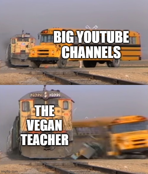 A train hitting a school bus | BIG YOUTUBE CHANNELS; THE VEGAN TEACHER | image tagged in a train hitting a school bus | made w/ Imgflip meme maker