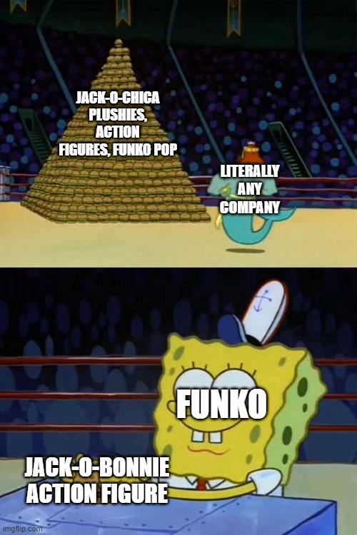 Jack-o-bonnie respect | JACK-O-CHICA PLUSHIES, ACTION FIGURES, FUNKO POP; LITERALLY ANY COMPANY; FUNKO; JACK-O-BONNIE ACTION FIGURE | image tagged in king neptune vs spongebob | made w/ Imgflip meme maker