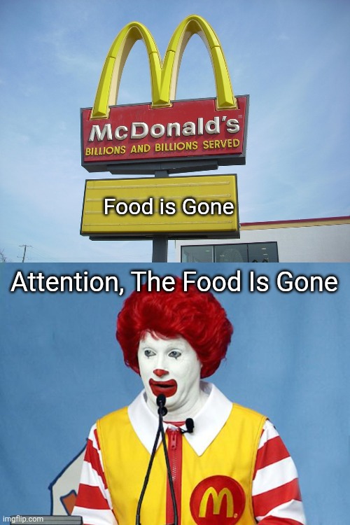 No Food Moments | Food is Gone; Attention, The Food Is Gone | image tagged in mcdonald's sign,ronald mcdonald,food | made w/ Imgflip meme maker