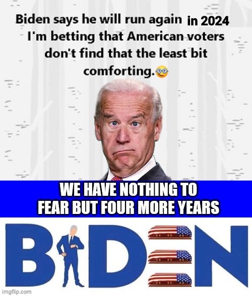 Fear 4 more years of Bifen | in 2024; WE HAVE NOTHING TO FEAR BUT FOUR MORE YEARS | image tagged in blue square | made w/ Imgflip meme maker