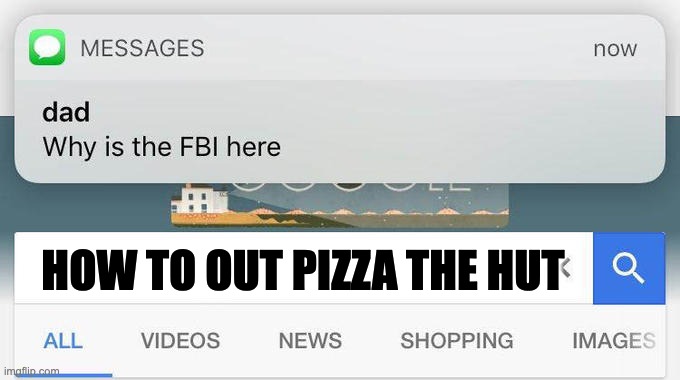 dad text why is the fbi here | HOW TO OUT PIZZA THE HUT | image tagged in dad text why is the fbi here | made w/ Imgflip meme maker
