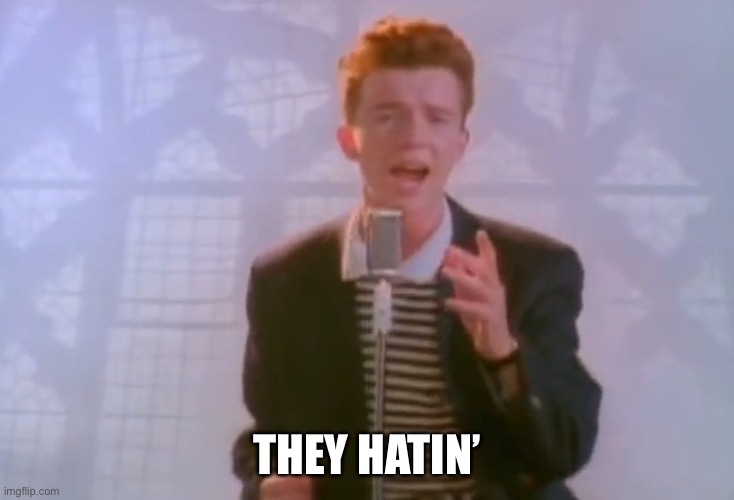 Rick Rollin theyHatin’ | THEY HATIN’ | image tagged in rick astley,they see me rolling | made w/ Imgflip meme maker