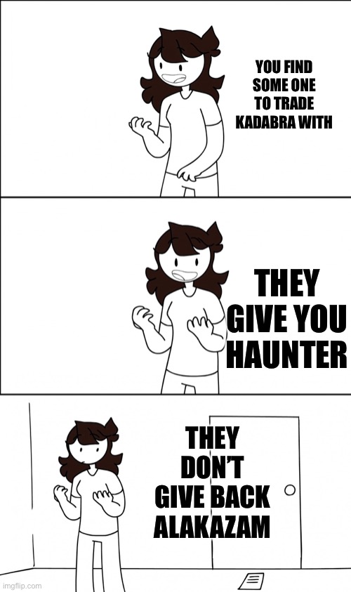 I mean at least you have a gengar | YOU FIND SOME ONE TO TRADE KADABRA WITH; THEY GIVE YOU HAUNTER; THEY DON’T GIVE BACK ALAKAZAM | image tagged in jaiden realization | made w/ Imgflip meme maker