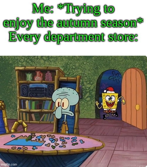 Me: *Trying to enjoy the autumn season*
Every department store: | image tagged in poor squidward vs rich spongebob | made w/ Imgflip meme maker