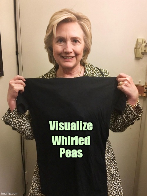 Hillary Shirt | Visualize Whirled
Peas | image tagged in hillary shirt | made w/ Imgflip meme maker