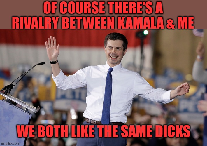 Double entendre for $1000 Alex | OF COURSE THERE'S A RIVALRY BETWEEN KAMALA & ME; WE BOTH LIKE THE SAME DICKS | image tagged in pete buttigieg,kamala harris | made w/ Imgflip meme maker