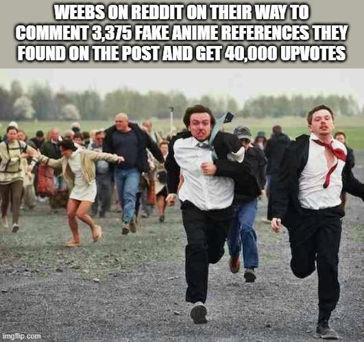 stampede | WEEBS ON REDDIT ON THEIR WAY TO COMMENT 3,375 FAKE ANIME REFERENCES THEY FOUND ON THE POST AND GET 40,000 UPVOTES | image tagged in stampede | made w/ Imgflip meme maker