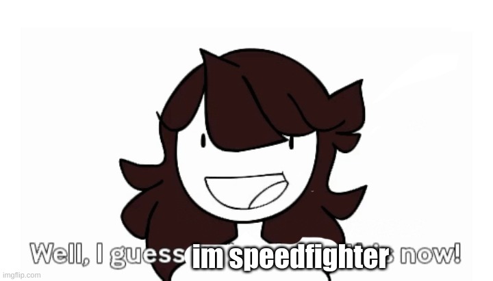 Jaiden well, i guess we're doing this now | im speedfighter | image tagged in jaiden well i guess we're doing this now | made w/ Imgflip meme maker