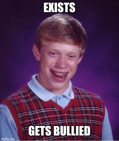 This isn't actually a repost | EXISTS; GETS BULLIED | image tagged in memes,bad luck brian | made w/ Imgflip meme maker