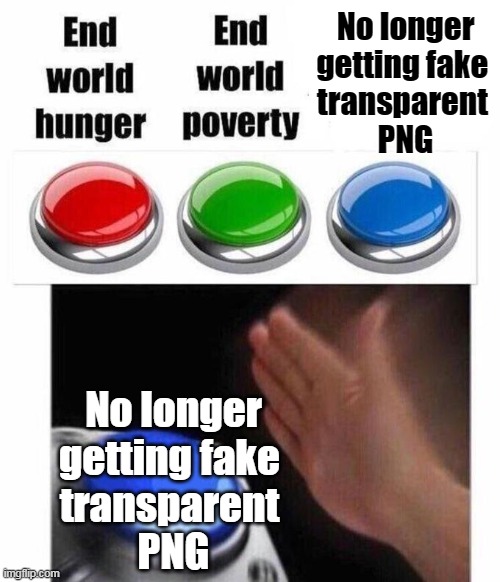 3 Button Decision |  No longer getting fake 
transparent 
PNG; No longer getting fake 
transparent 
PNG | image tagged in 3 button decision | made w/ Imgflip meme maker