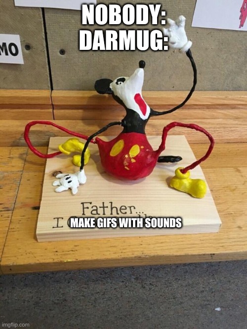 Father I crave cheddar | NOBODY:
DARMUG:; MAKE GIFS WITH SOUNDS | image tagged in father i crave cheddar | made w/ Imgflip meme maker