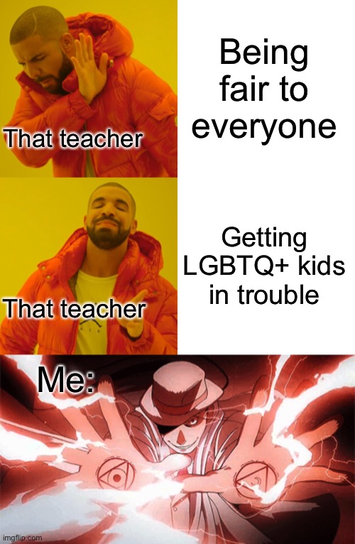 Being fair to everyone Getting LGBTQ+ kids in trouble That teacher That teacher Me: | image tagged in memes,drake hotline bling | made w/ Imgflip meme maker