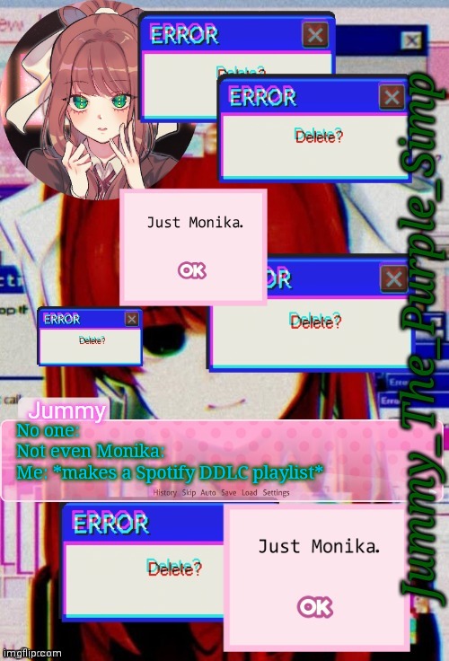 Jummy's Monika temp | No one:
Not even Monika:
Me: *makes a Spotify DDLC playlist* | image tagged in jummy's monika temp | made w/ Imgflip meme maker