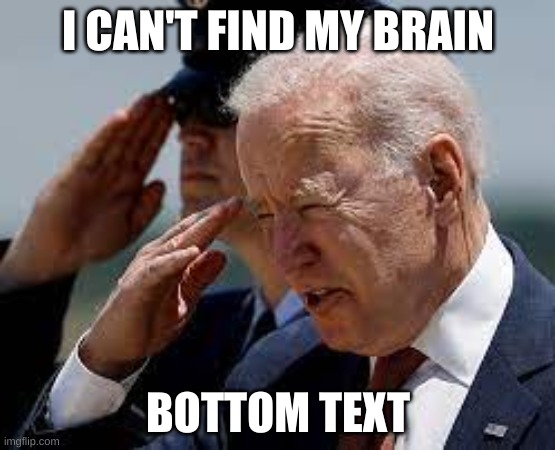 Boe Jiden | I CAN'T FIND MY BRAIN; BOTTOM TEXT | image tagged in pathetic joe biden | made w/ Imgflip meme maker