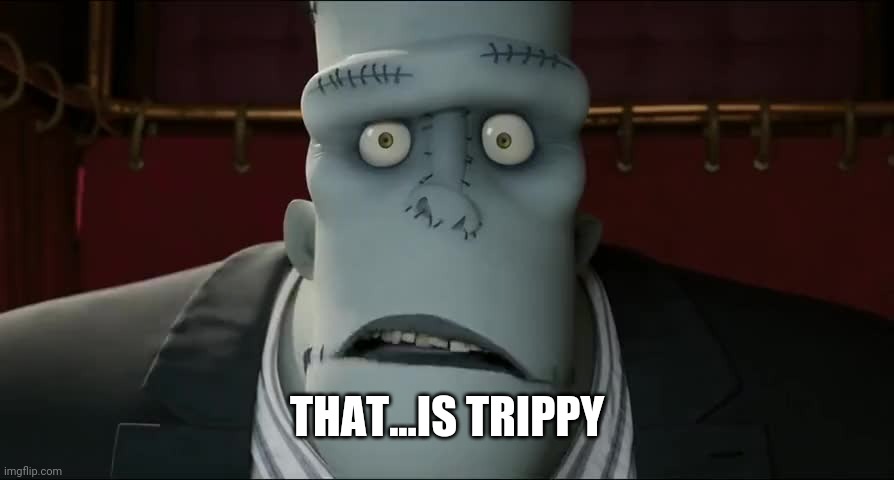 That, was trippy... | THAT...IS TRIPPY | image tagged in that was trippy | made w/ Imgflip meme maker