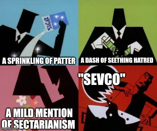 Powerpuff Girls Creation | A SPRINKLING OF PATTER; A DASH OF SEETHING HATRED; "SEVCO"; A MILD MENTION OF SECTARIANISM | image tagged in powerpuff girls creation | made w/ Imgflip meme maker