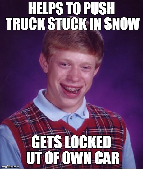 Bad Luck Brian Meme | HELPS TO PUSH TRUCK STUCK IN SNOW GETS LOCKED UT OF OWN CAR | image tagged in memes,bad luck brian | made w/ Imgflip meme maker