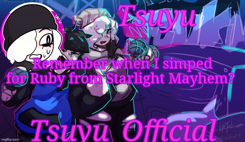 I still do but yknow | Remember when I simped for Ruby from Starlight Mayhem? | image tagged in tsuyu's starlight mayhem temp | made w/ Imgflip meme maker