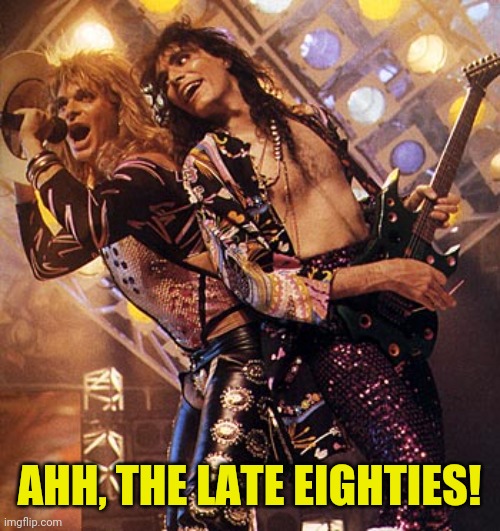 AHH, THE LATE EIGHTIES! | made w/ Imgflip meme maker