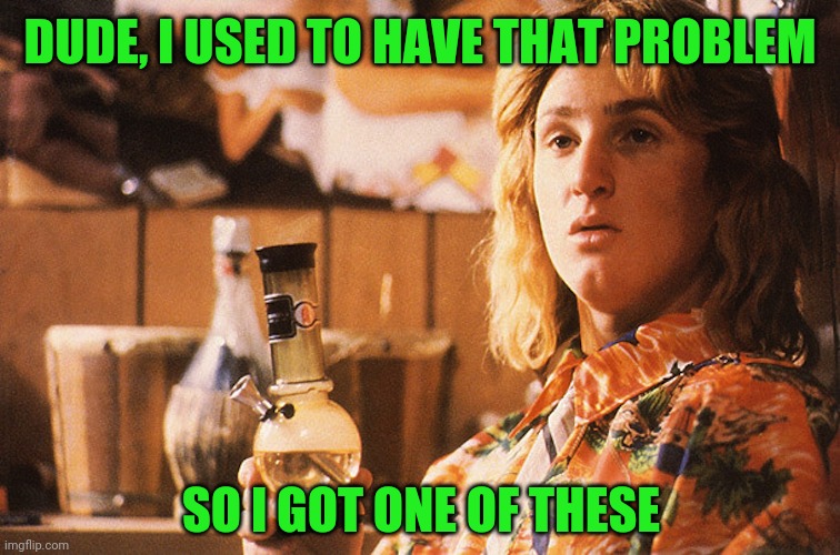 DUDE, I USED TO HAVE THAT PROBLEM SO I GOT ONE OF THESE | made w/ Imgflip meme maker