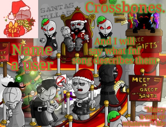 Crossbones x-mas madness temp | And I will say what fnf song describes them; Name a user | image tagged in crossbones x-mas madness temp | made w/ Imgflip meme maker