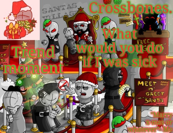 Crossbones x-mas madness temp | What would you do if I was sick; Trend moment | image tagged in crossbones x-mas madness temp | made w/ Imgflip meme maker
