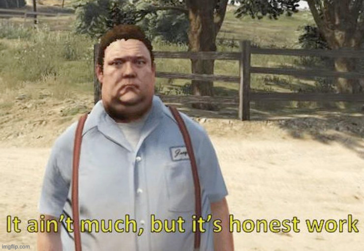 Link in comments | image tagged in it ain't much but it's honest work gta edition | made w/ Imgflip meme maker