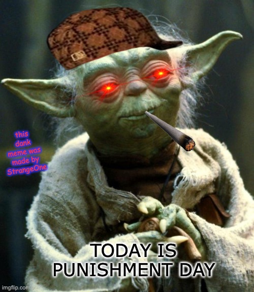 today is punishment day |  this dank meme was made by StrangeOne; TODAY IS PUNISHMENT DAY | image tagged in memes,star wars yoda,goanimate,punishment day,grounded,punishment | made w/ Imgflip meme maker