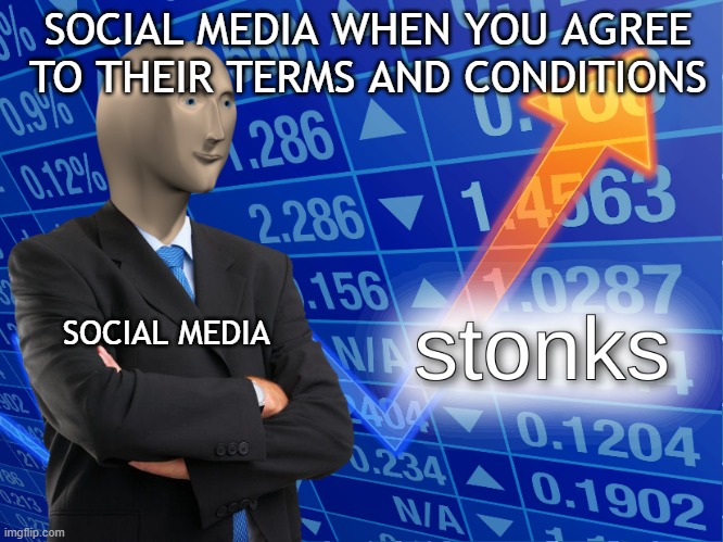 Social media stonks | SOCIAL MEDIA WHEN YOU AGREE TO THEIR TERMS AND CONDITIONS; SOCIAL MEDIA | image tagged in stonks | made w/ Imgflip meme maker