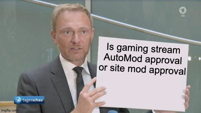 . | Is gaming stream AutoMod approval or site mod approval | image tagged in christian linder holding a sign | made w/ Imgflip meme maker
