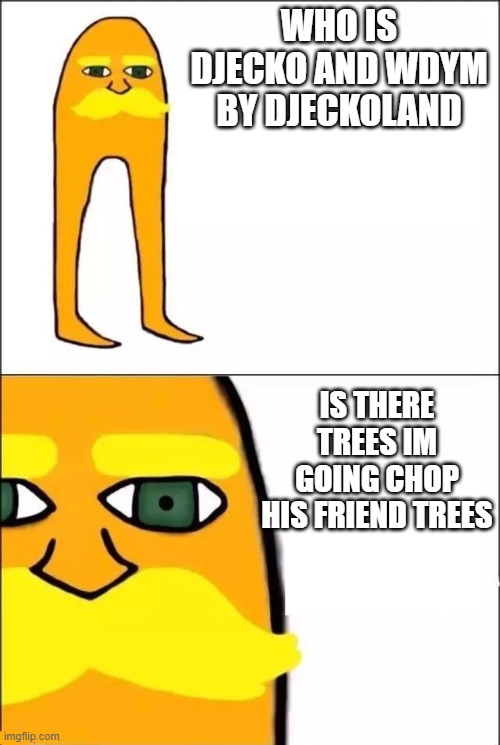 Lorax wants to chop trees in China | WHO IS DJECKO AND WDYM BY DJECKOLAND; IS THERE TREES IM GOING CHOP HIS FRIEND TREES | image tagged in the lorax,china | made w/ Imgflip meme maker