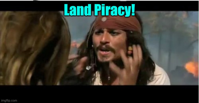 Why Is The Rum Gone Meme | Land Piracy! | image tagged in memes,why is the rum gone | made w/ Imgflip meme maker
