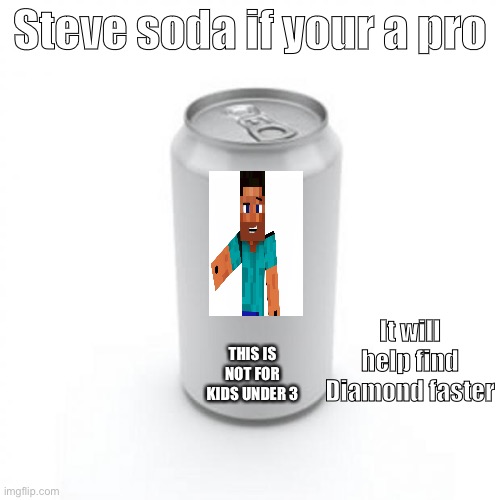 Wow find  Diamond a lot faster | Steve soda if your a pro; It will help find Diamond faster; THIS IS NOT FOR KIDS UNDER 3 | image tagged in blank soda or beer can,minecraft | made w/ Imgflip meme maker