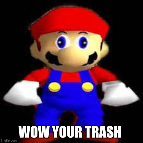 Mario in darkness | WOW YOUR TRASH | image tagged in mario in darkness | made w/ Imgflip meme maker