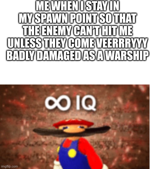 This is from world of warships | ME WHEN I STAY IN MY SPAWN POINT SO THAT THE ENEMY CAN’T HIT ME UNLESS THEY COME VEERRRYYY BADLY DAMAGED AS A WARSHIP | image tagged in infinite iq | made w/ Imgflip meme maker