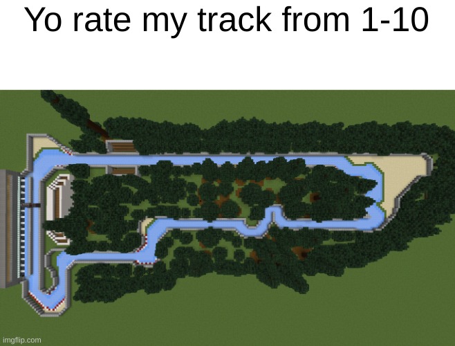 Imma show this to my classmates | Yo rate my track from 1-10 | image tagged in ice boat race track | made w/ Imgflip meme maker