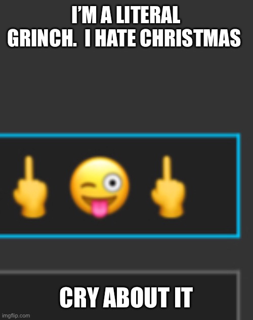 I’M A LITERAL GRINCH.  I HATE CHRISTMAS; CRY ABOUT IT | made w/ Imgflip meme maker