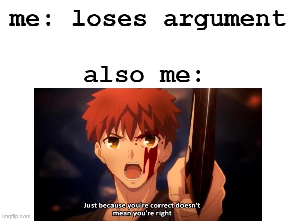 Am I the only one? | me: loses argument; also me: | image tagged in funny,maybe,relatable,meme | made w/ Imgflip meme maker