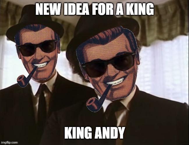There were real King George's and King Andrew's so it works :) | NEW IDEA FOR A KING; KING ANDY | image tagged in dr strangmeme andrew finlayson | made w/ Imgflip meme maker