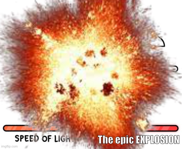 The epic explosion | The epic EXPLOSION | image tagged in boom,memes | made w/ Imgflip meme maker