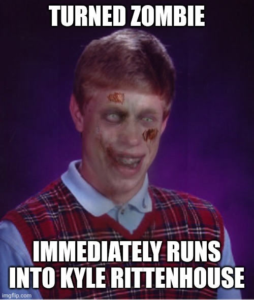 Zombie Bad Luck Brian Meme | TURNED ZOMBIE IMMEDIATELY RUNS INTO KYLE RITTENHOUSE | image tagged in memes,zombie bad luck brian | made w/ Imgflip meme maker