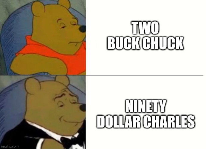 Fancy Winnie The Pooh Meme | TWO BUCK CHUCK; NINETY DOLLAR CHARLES | image tagged in fancy winnie the pooh meme | made w/ Imgflip meme maker